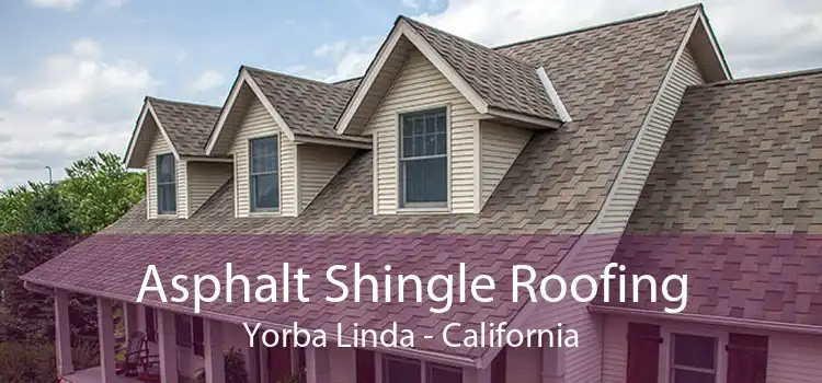 Asphalt Shingle Roofing Yorba Linda - California