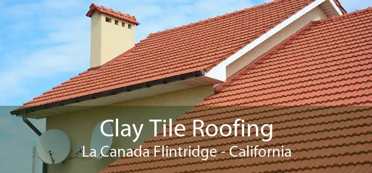 Clay Tile Roofing La Canada Flintridge - California