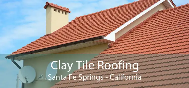 Clay Tile Roofing Santa Fe Springs - California