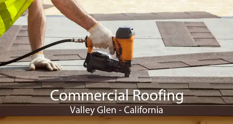 Commercial Roofing Valley Glen - California