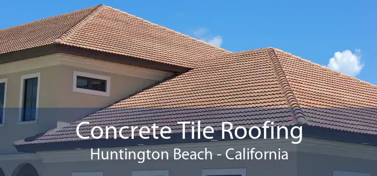 Concrete Tile Roofing Huntington Beach - California