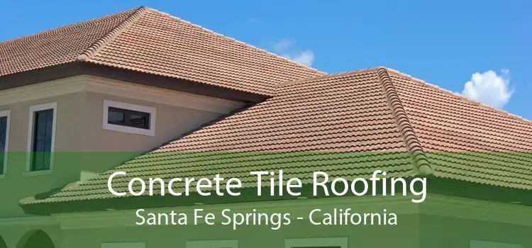 Concrete Tile Roofing Santa Fe Springs - California