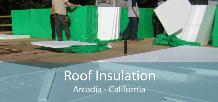 Roof Insulation Arcadia - California