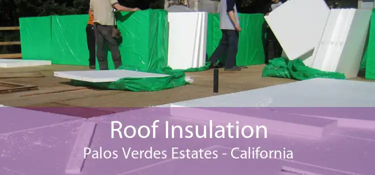 Roof Insulation Palos Verdes Estates - California