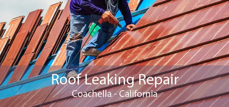 Roof Leaking Repair Coachella - California