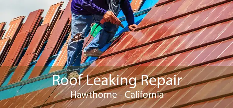 Roof Leaking Repair Hawthorne - California