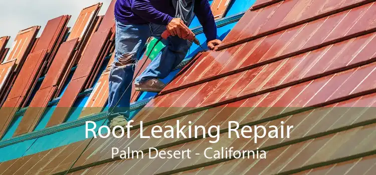 Roof Leaking Repair Palm Desert - California