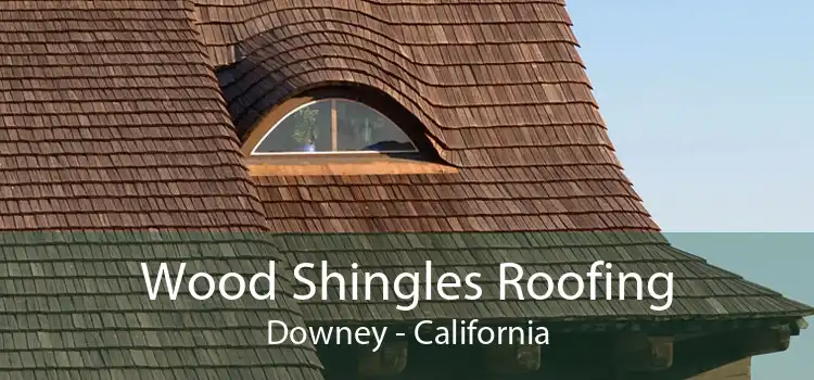 Wood Shingles Roofing Downey - California