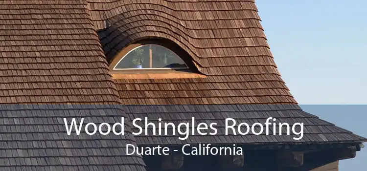 Wood Shingles Roofing Duarte - California