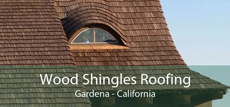 Wood Shingles Roofing Gardena - California