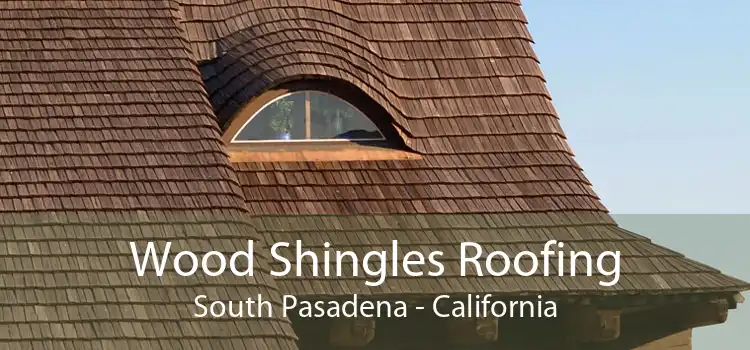 Wood Shingles Roofing South Pasadena - California